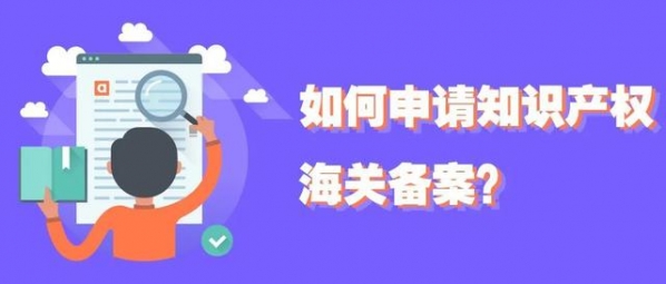 如何申请知识产权海关备案？-1.jpg